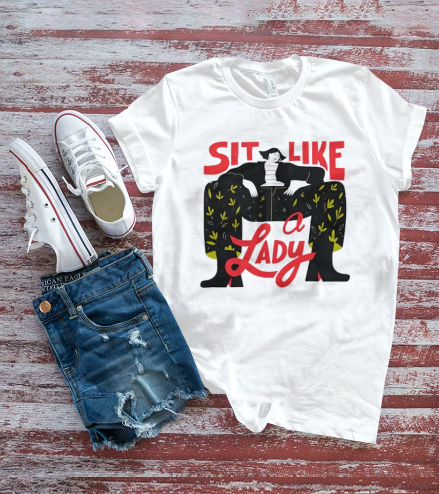 Sit Like A Lady Feminist Empowerment Woman T-Shirt