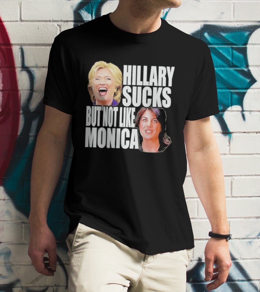 Hillary Sucks But Not Like Monica Political Humor T-Shirt