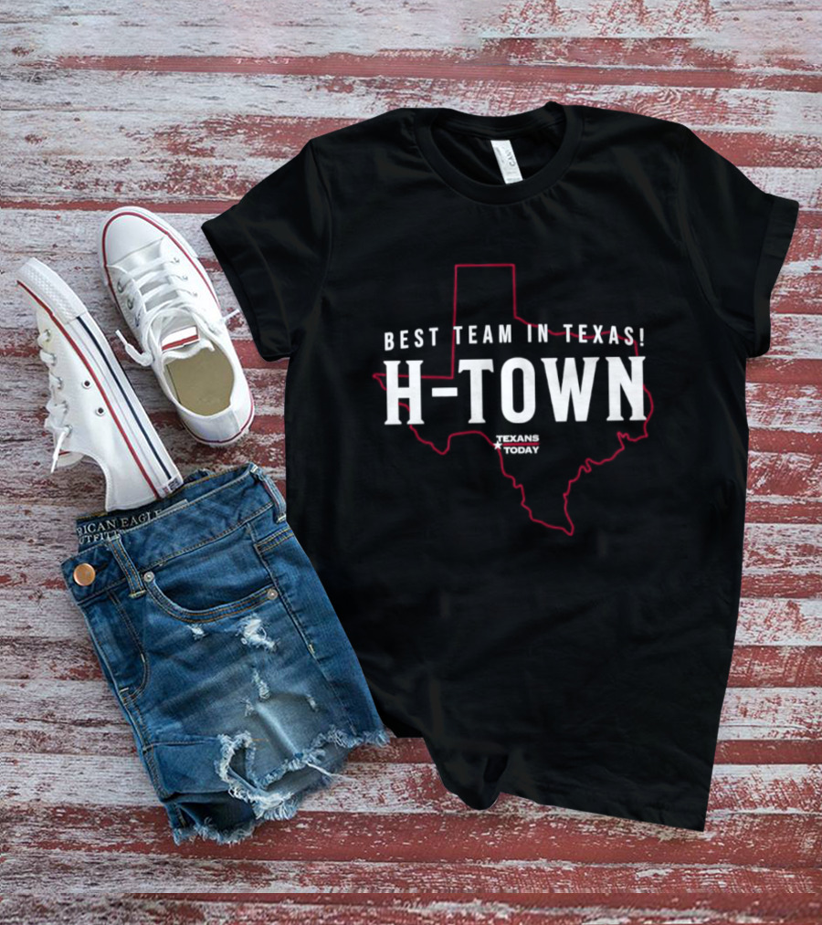 Best Team In Texas H Town Texans Today T-Shirt