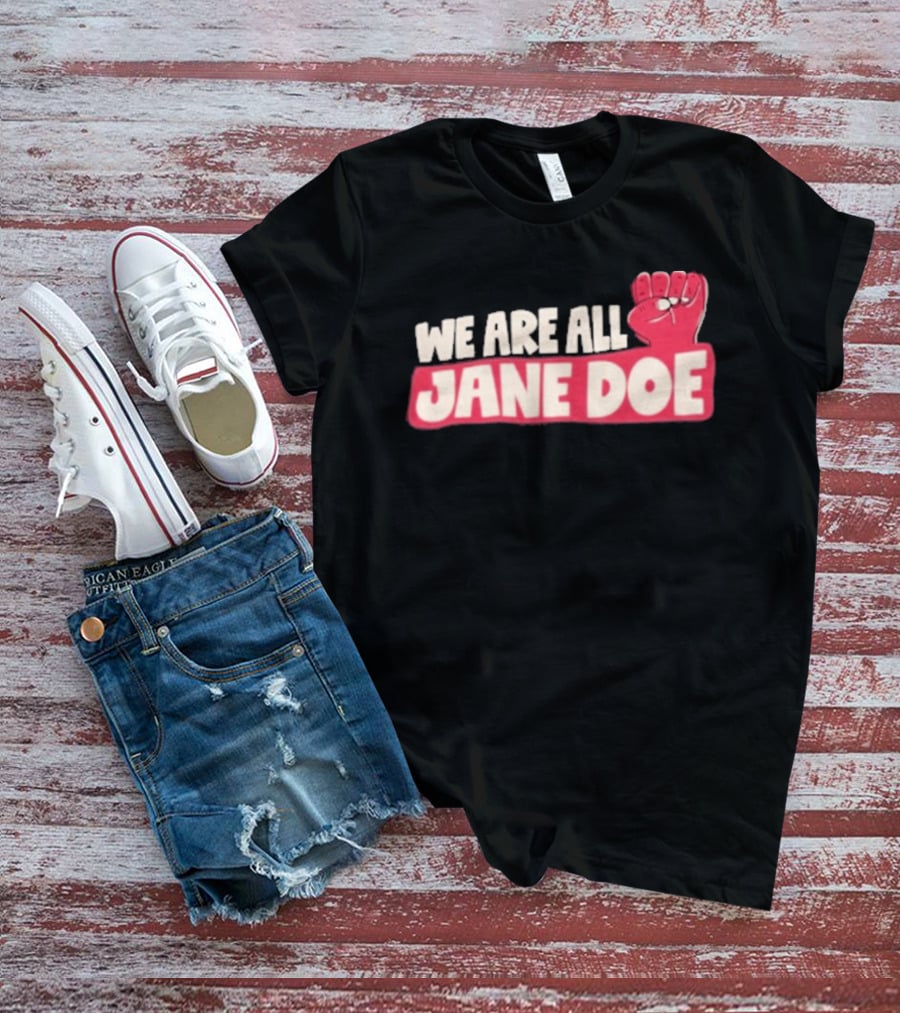 We Are All Jane Doe Protest For Justice And Solidarity T-Shirt