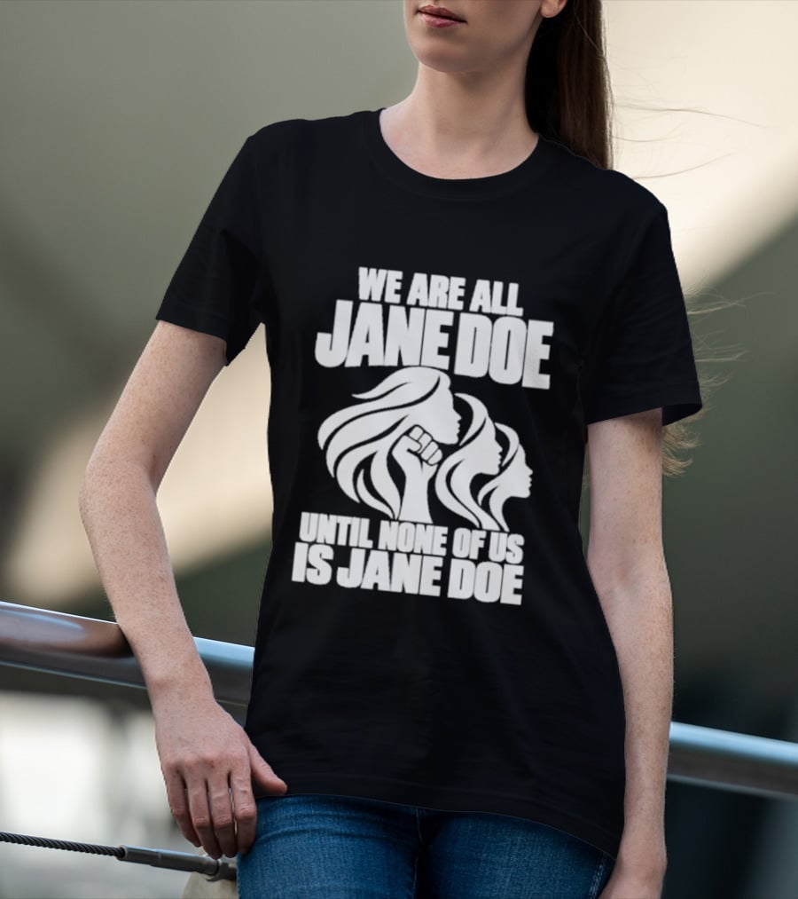 We Are All Jane Doe Until None Of Us Is Jane Doe Feminist Activist Protest T-Shirt