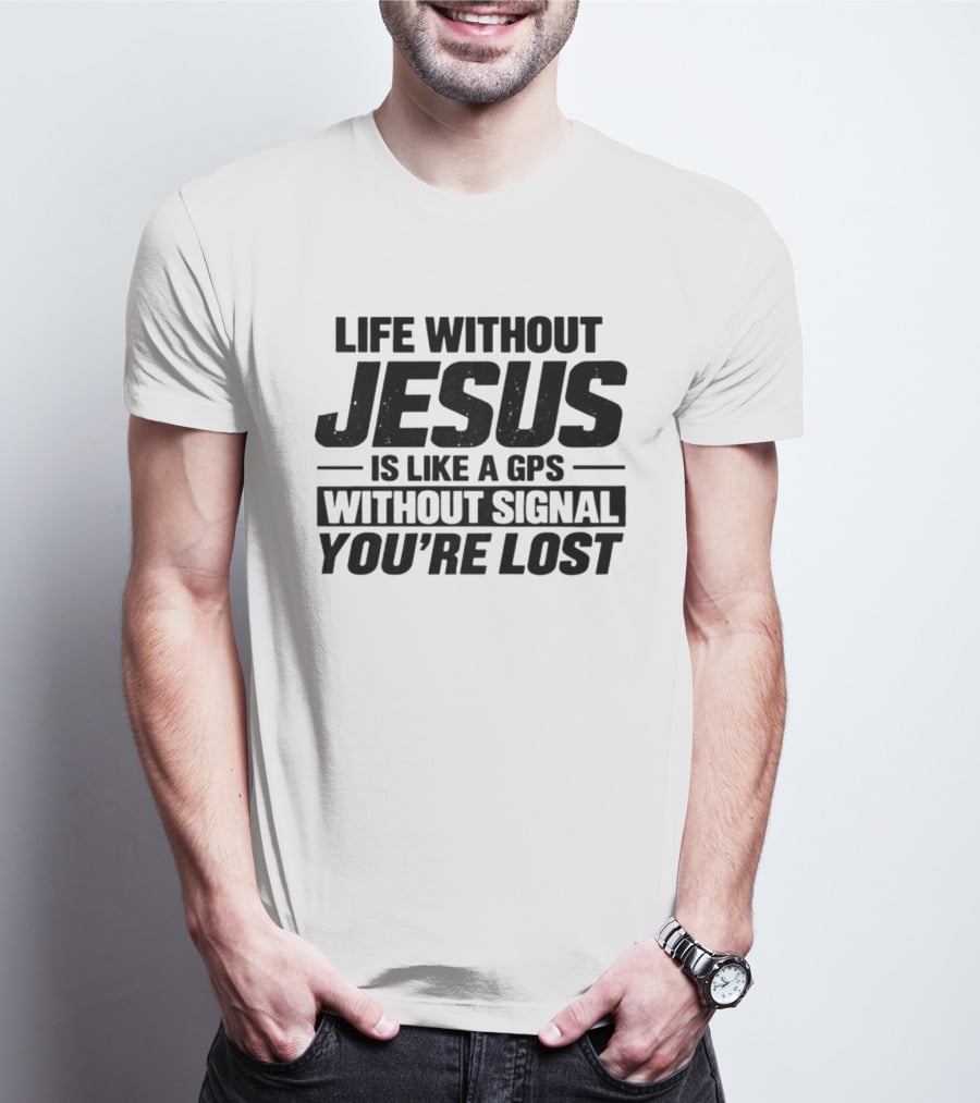 Life Without Jesus Is Like A GPS Without Signal You're Lost T-Shirt