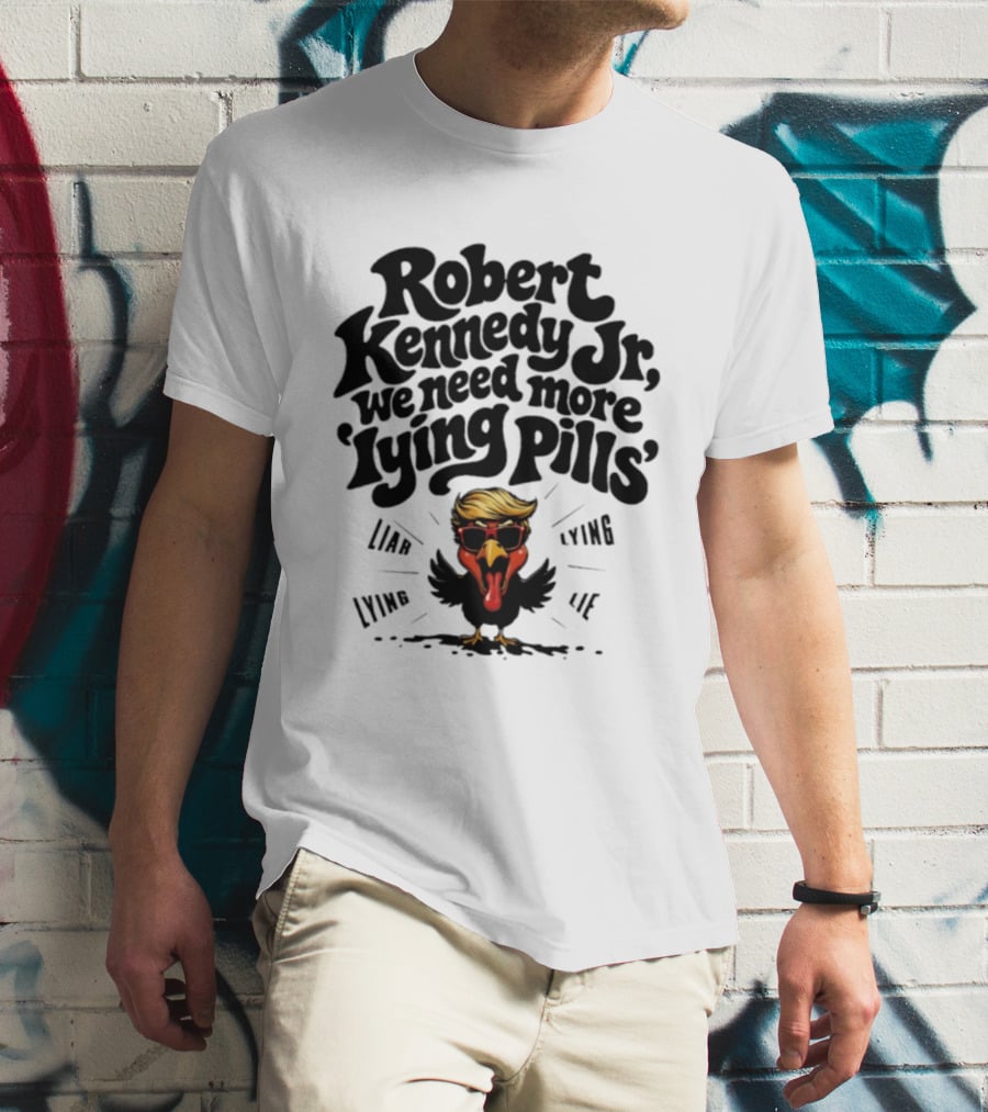 Robert Kennedy Jr We Need More Lying Pills Chicken Liar Lie T-Shirt