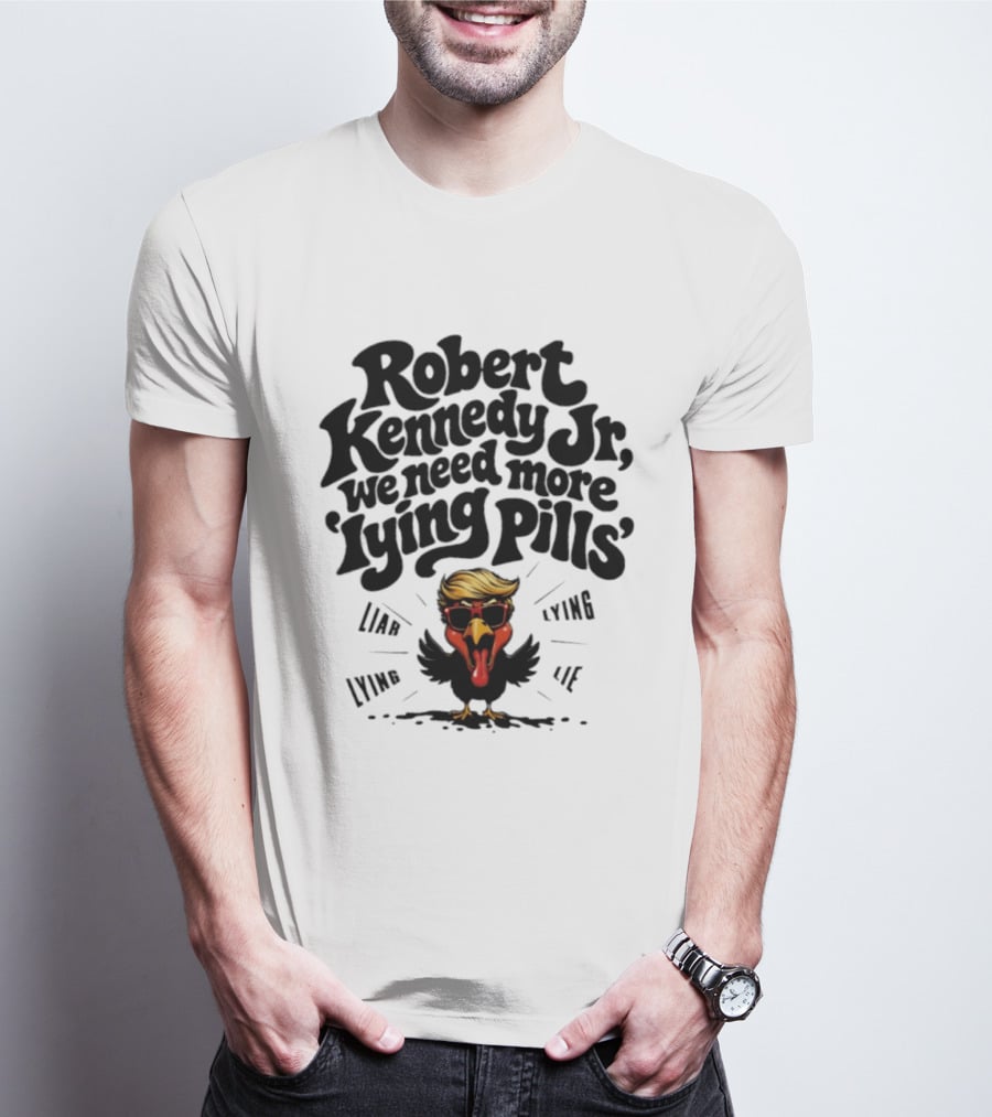 Robert Kennedy Jr We Need More Lying Pills Chicken Liar Lie T-Shirt