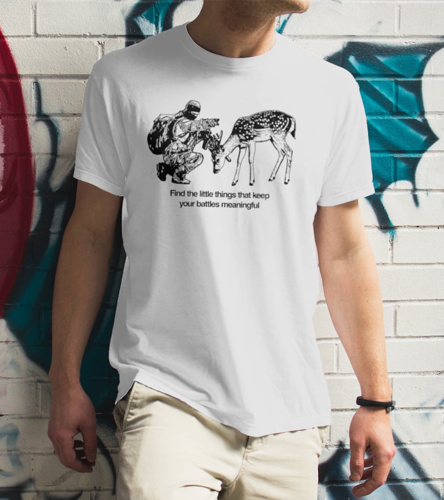 Find The Little Things That Keep Your Battles Meaningful Soldier And Deer T-Shirt