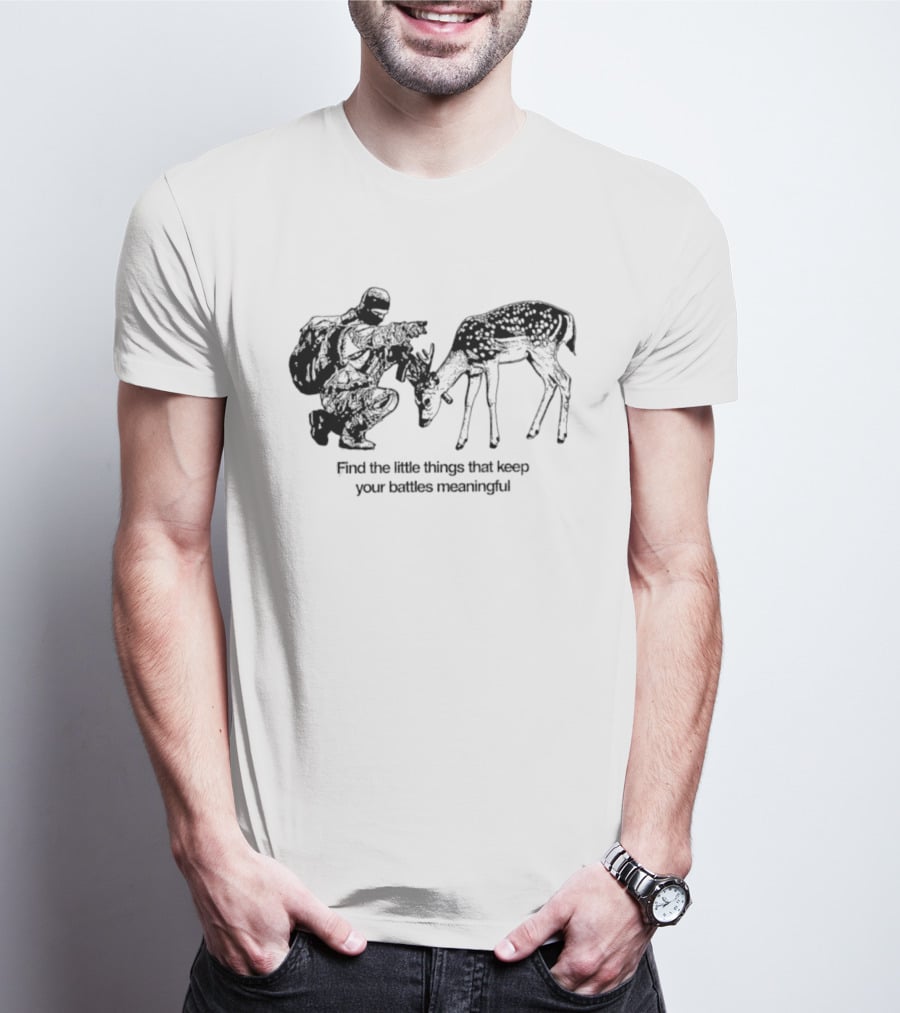 Find The Little Things That Keep Your Battles Meaningful Soldier And Deer T-Shirt