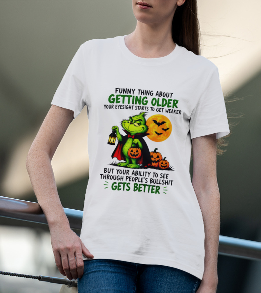 Funny Thing About Getting Older Eyesight Starts To Get Weaker Ability To See Through People's Bullshit Gets Better T-Shirt