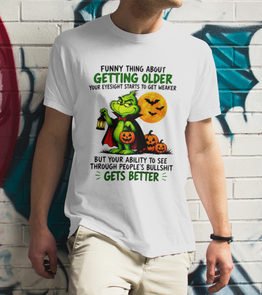 Funny Thing About Getting Older Eyesight Starts To Get Weaker Ability To See Through People's Bullshit Gets Better T-Shirt