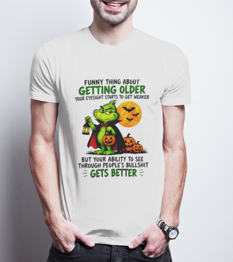Funny Thing About Getting Older Eyesight Starts To Get Weaker Ability To See Through People's Bullshit Gets Better T-Shirt