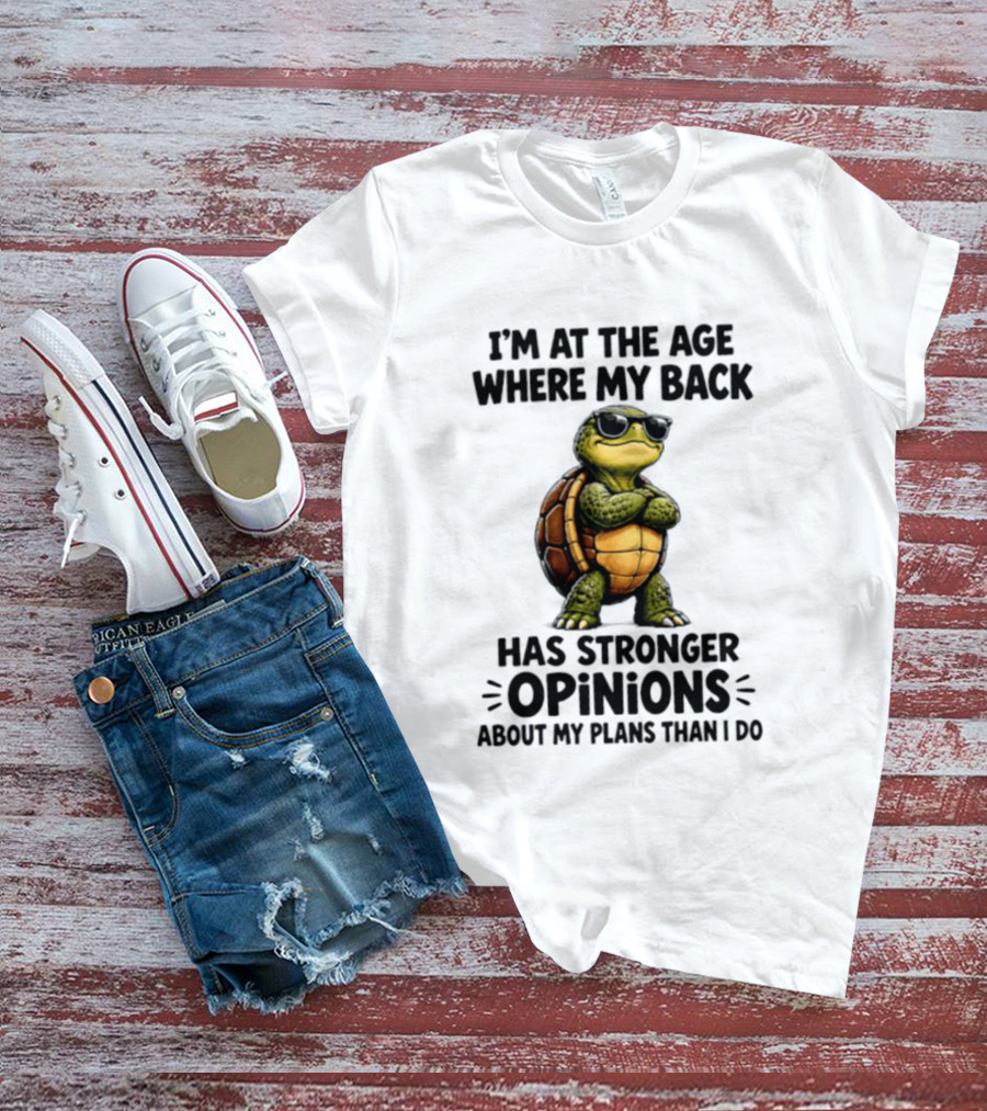Turtle I'm At The Age Where My Back Has Stronger Opinions About My Plans Than I Do T-Shirt