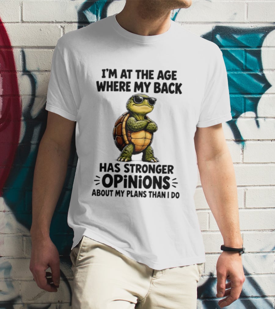 Turtle I'm At The Age Where My Back Has Stronger Opinions About My Plans Than I Do T-Shirt