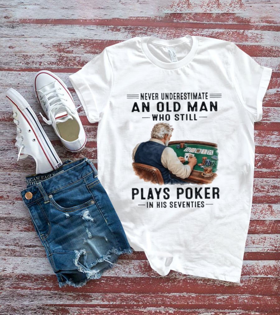 Never Underestimate An Old Man Who Plays Poker In His Seventies T-Shirt