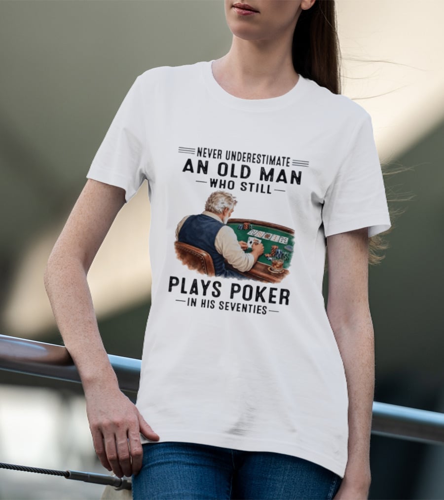 Never Underestimate An Old Man Who Plays Poker In His Seventies T-Shirt
