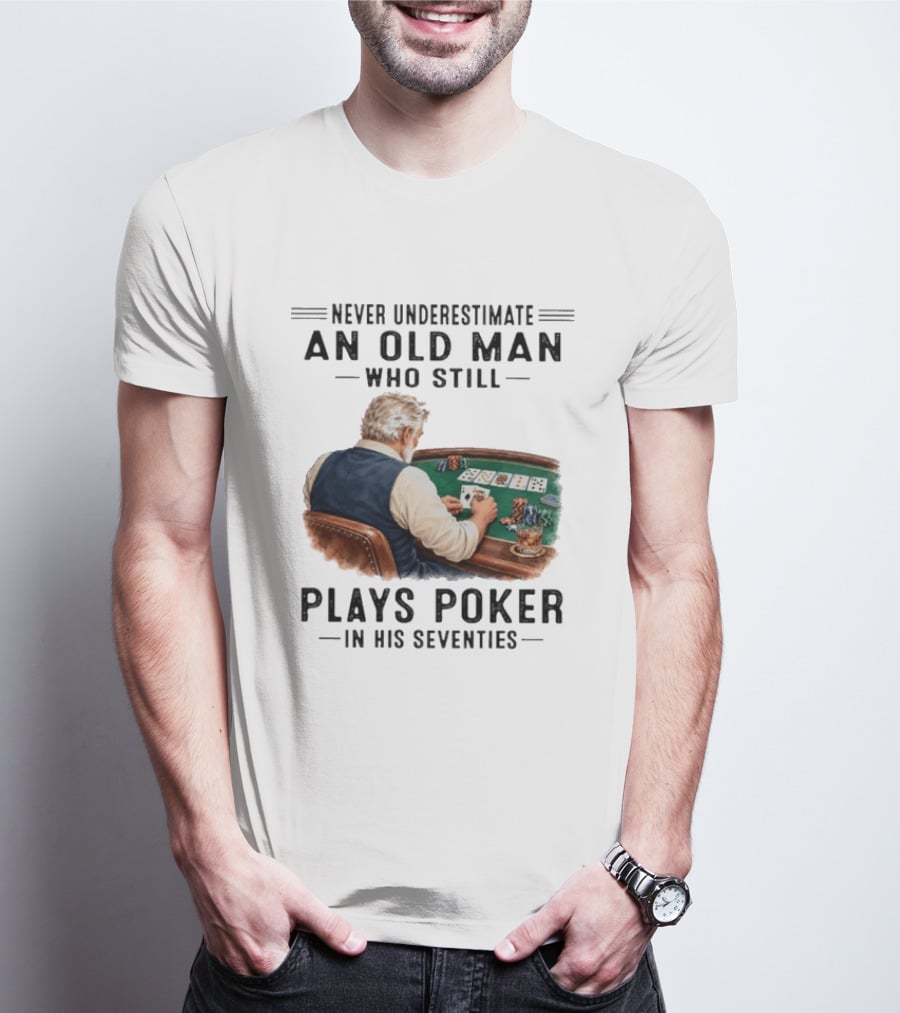Never Underestimate An Old Man Who Plays Poker In His Seventies T-Shirt