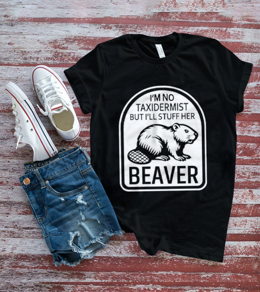 I'm No Taxidermist But I'll Stuff Her Beaver Classic Adult Humor T-Shirt