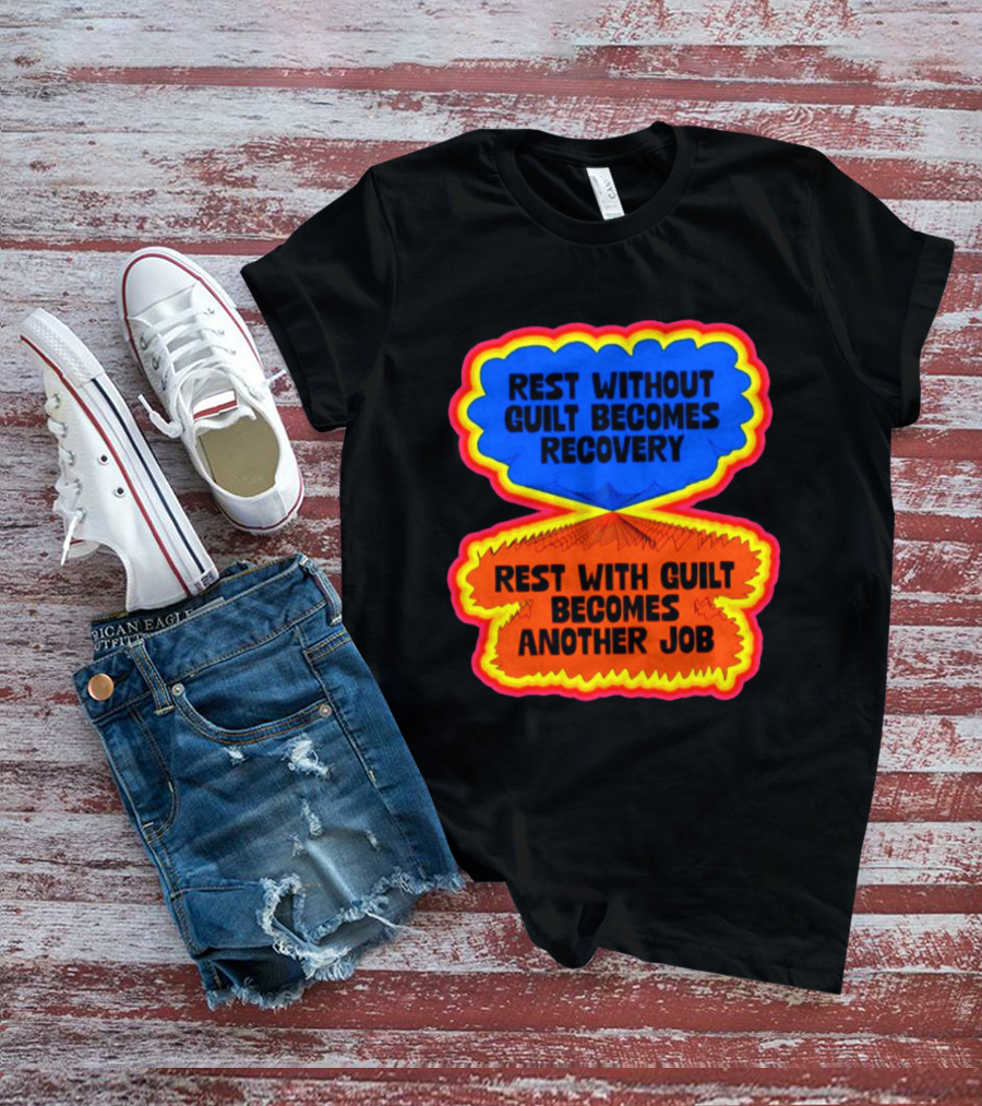 Rest Without Guilt Becomes Recovery Rest With Guilt Becomes Another Job T-Shirt