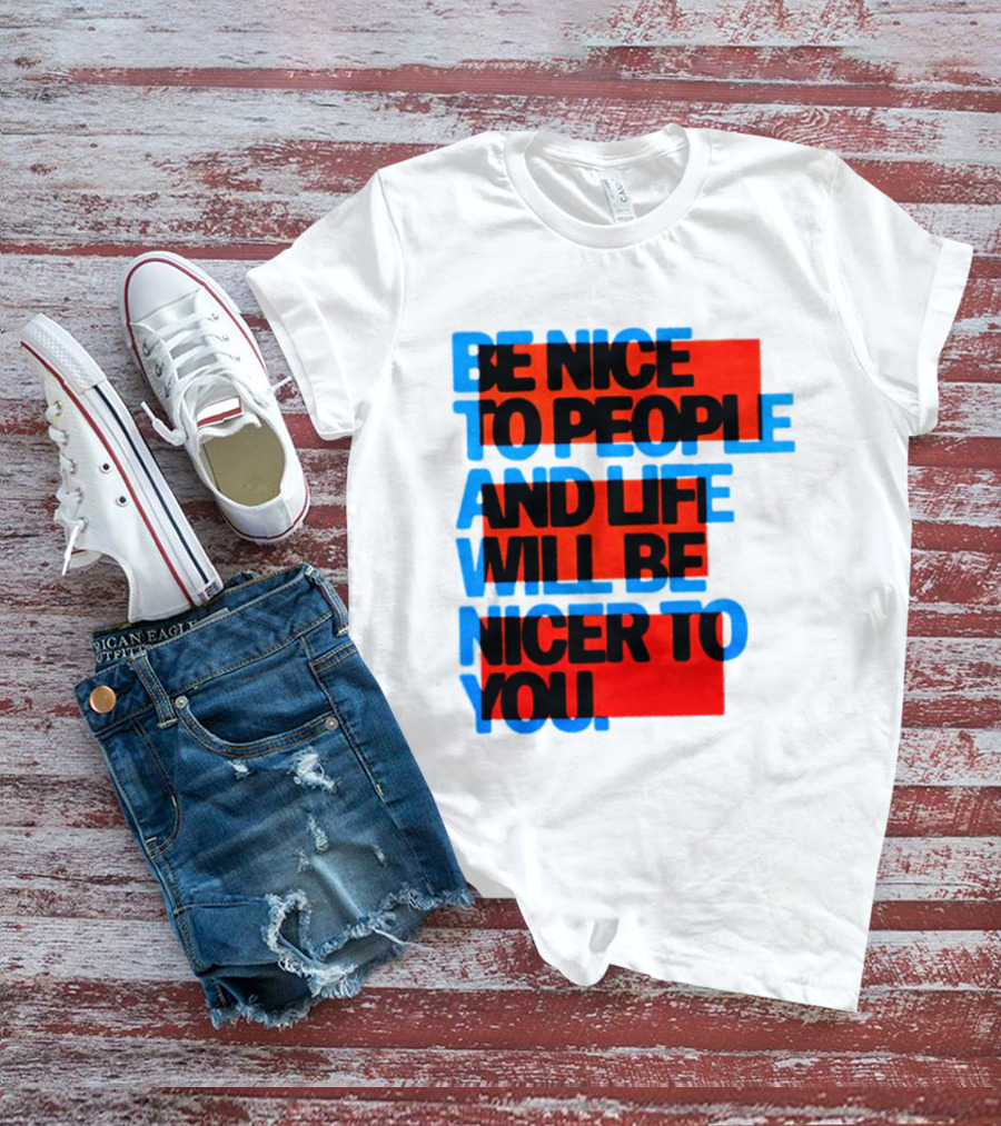 Be Nice To People And Life Will Be Nicer To You T-Shirt