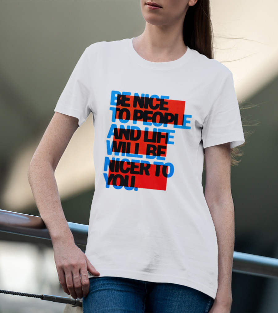 Be Nice To People And Life Will Be Nicer To You T-Shirt
