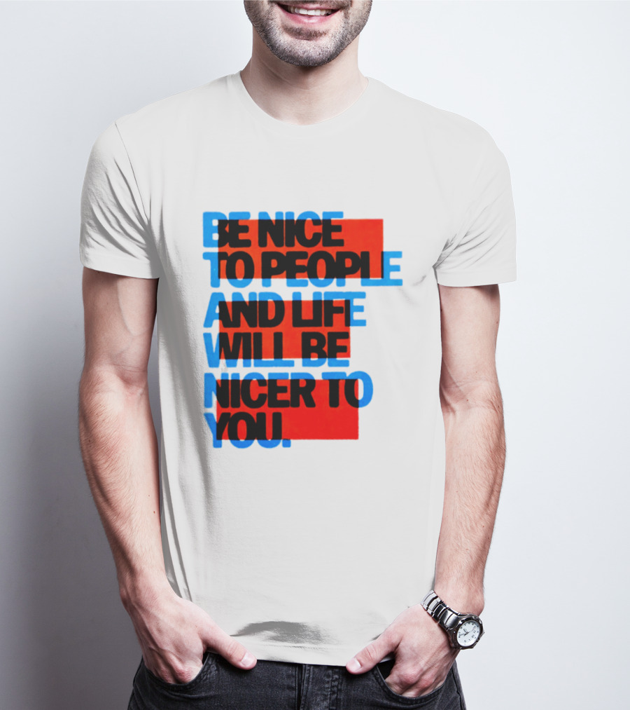Be Nice To People And Life Will Be Nicer To You T-Shirt