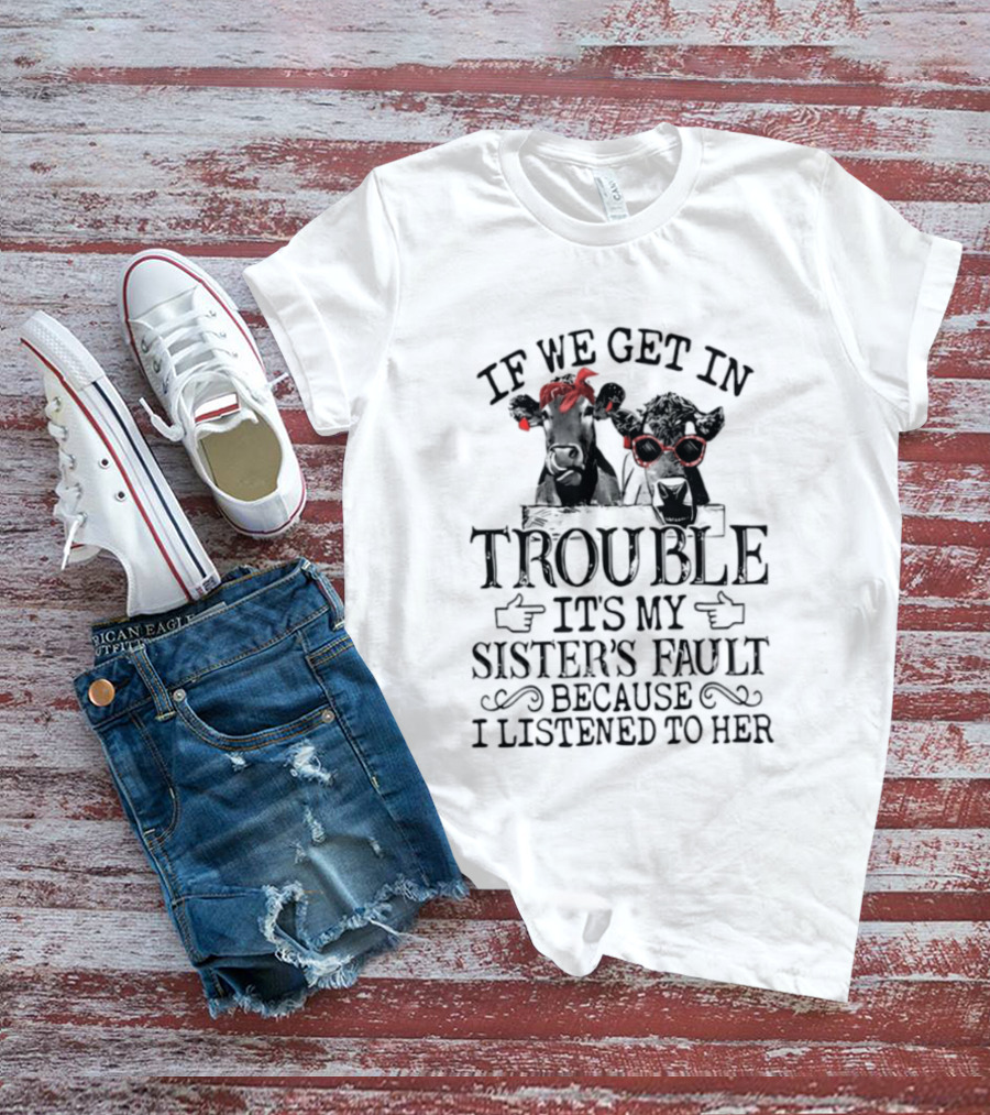 If We Get In Trouble It's My Sister's Fault Because I Listened To Her Funny Cow Red Glasses T-Shirt