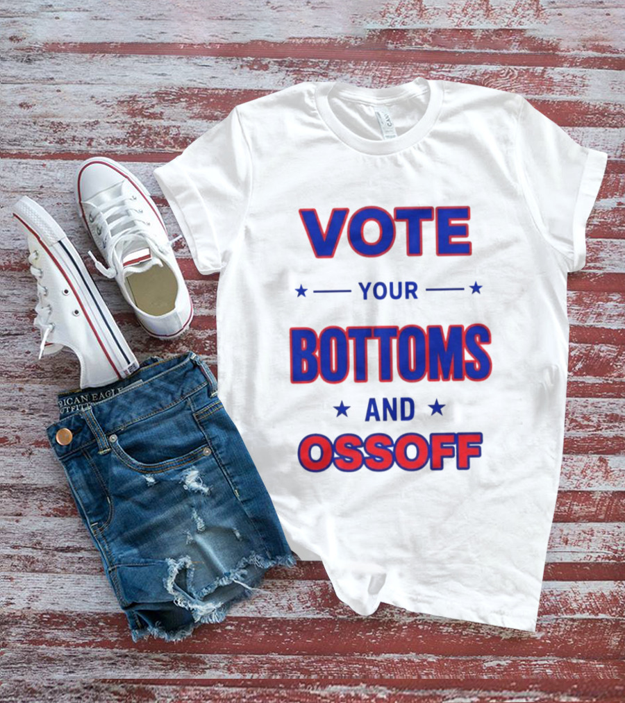 Vote Your Bottoms And Ossoff Election Humor T-Shirt