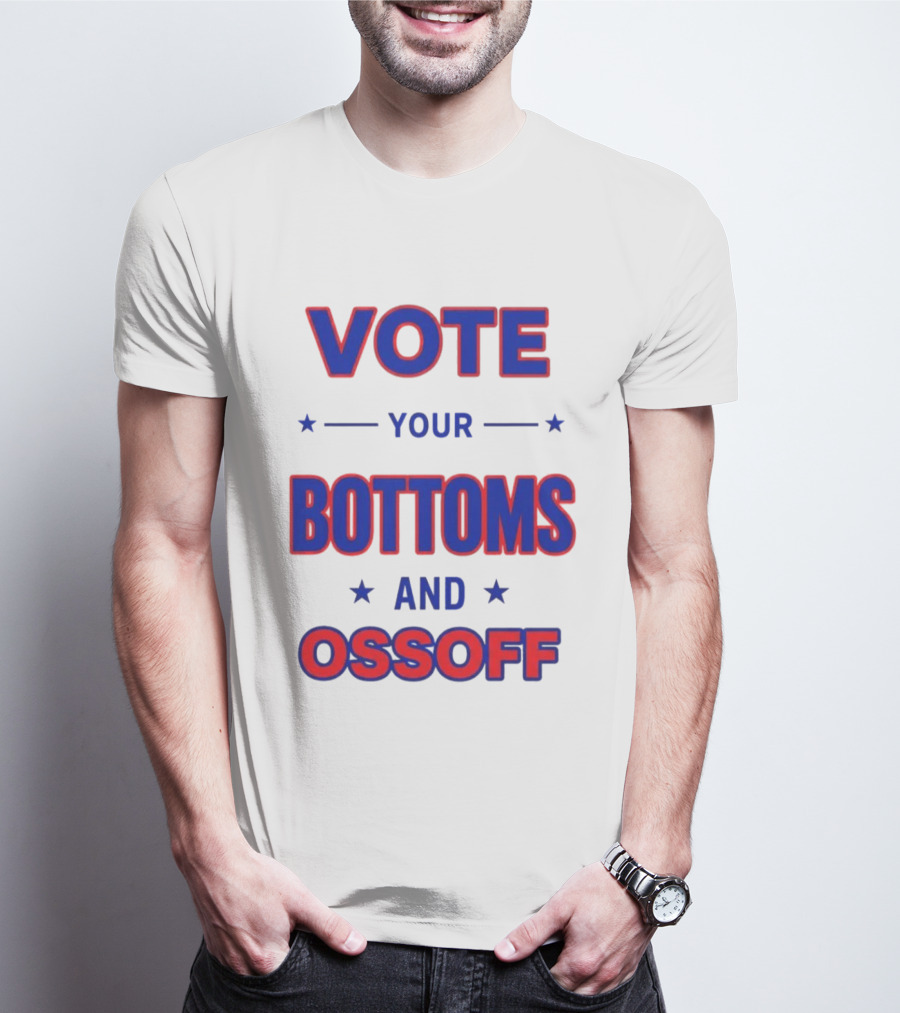 Vote Your Bottoms And Ossoff Election Humor T-Shirt