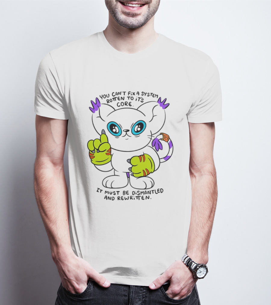 You Can't Fix A System Rotten To Its Core Dismantled And Rewritten Cat T-Shirt