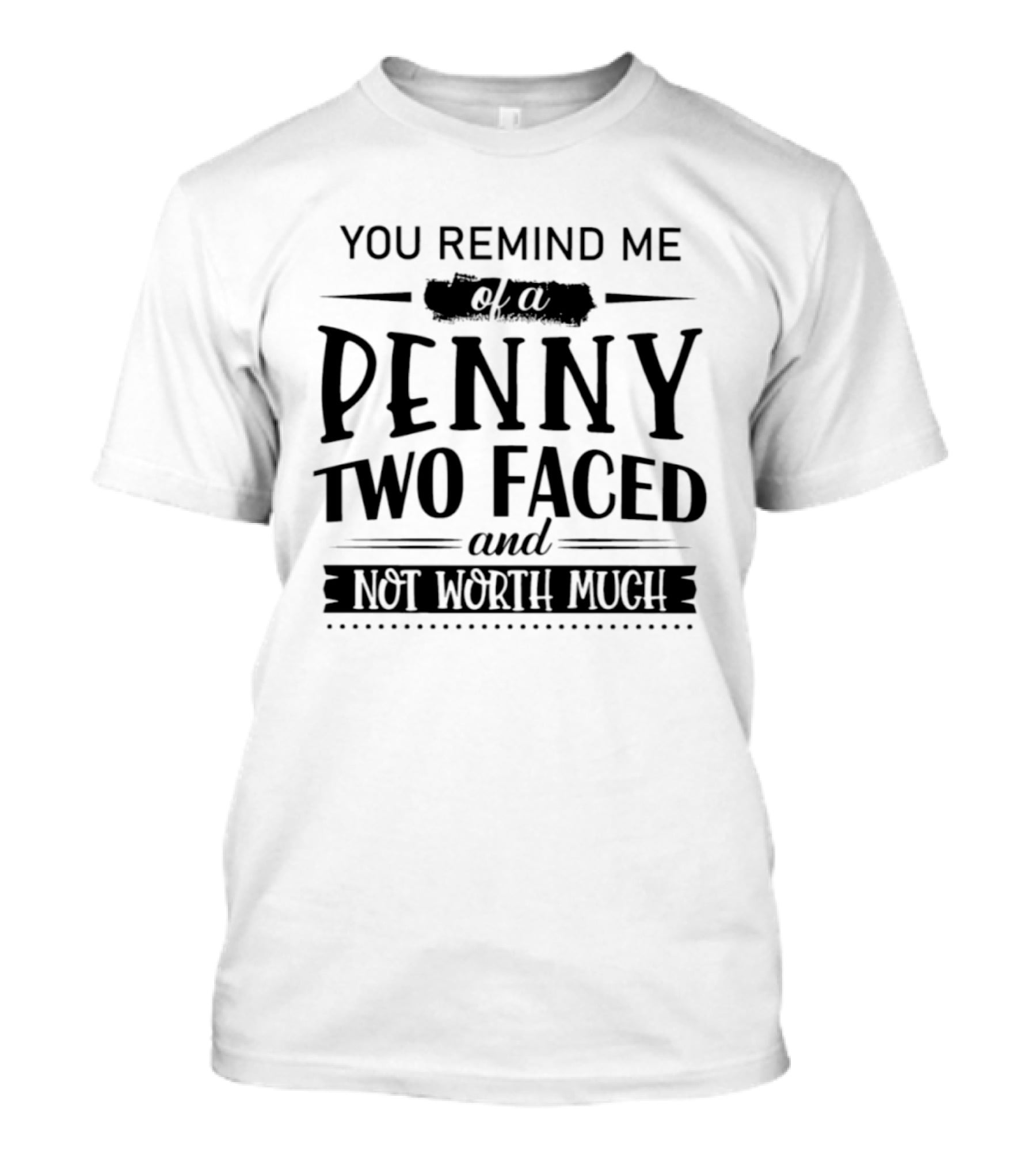 You Remind Me Of A Penny Two Faced And Not Worth Much T-Shirt