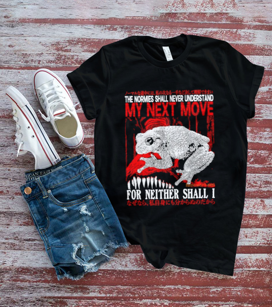 The Normies Shall Never Understand My Next Move For Neither Shall I Frog Meme T-Shirt