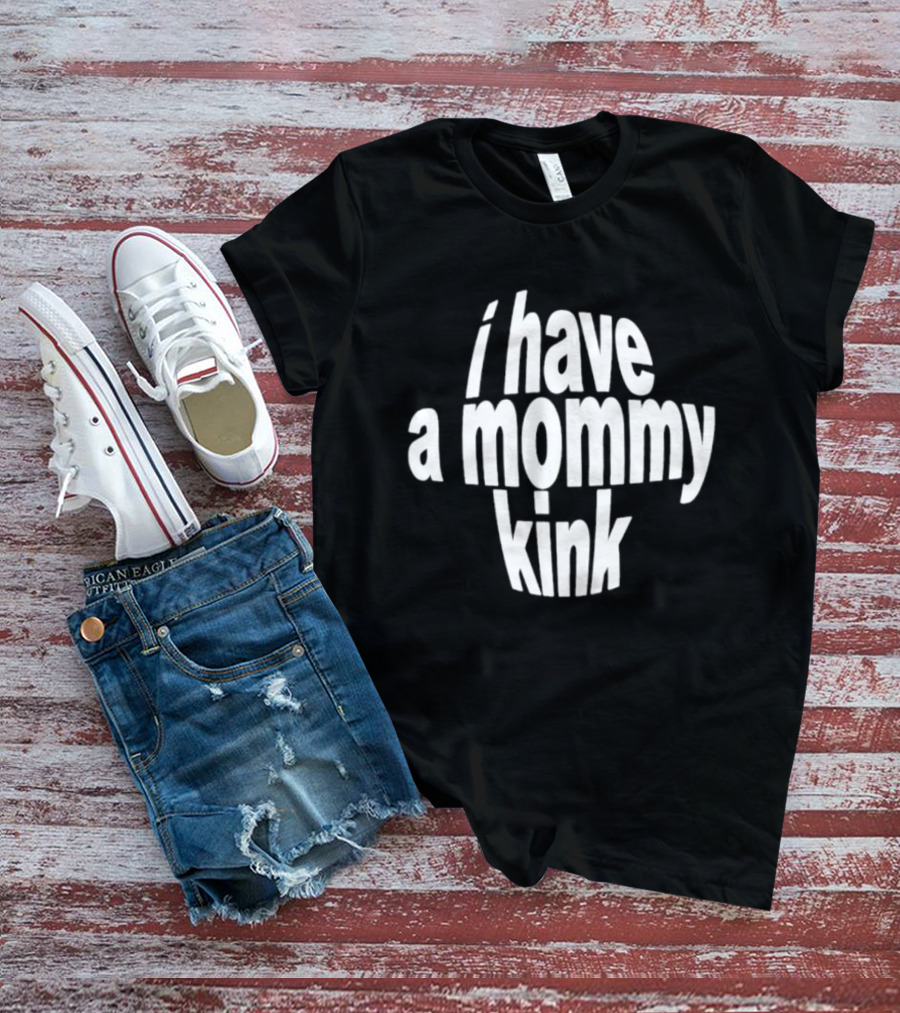 I Have A Mommy Kink T-Shirt