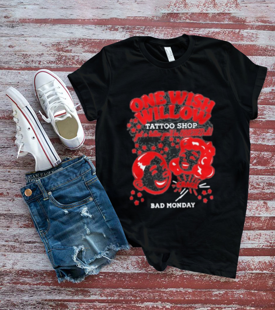 One Wish Willow Tattoo Shop Bad Monday Get A Tattoo You'll Be Obsessed T-Shirt
