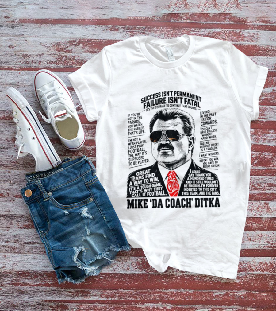 Mike Ditka Da Coach Chicago Bears Success Isn't Permanent Failure Isn't Fatal T-Shirt