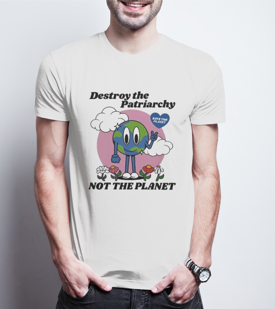 Destroy The Patriarchy Not The Planet Eco Feminist Earth With Heart And Flowers T-Shirt