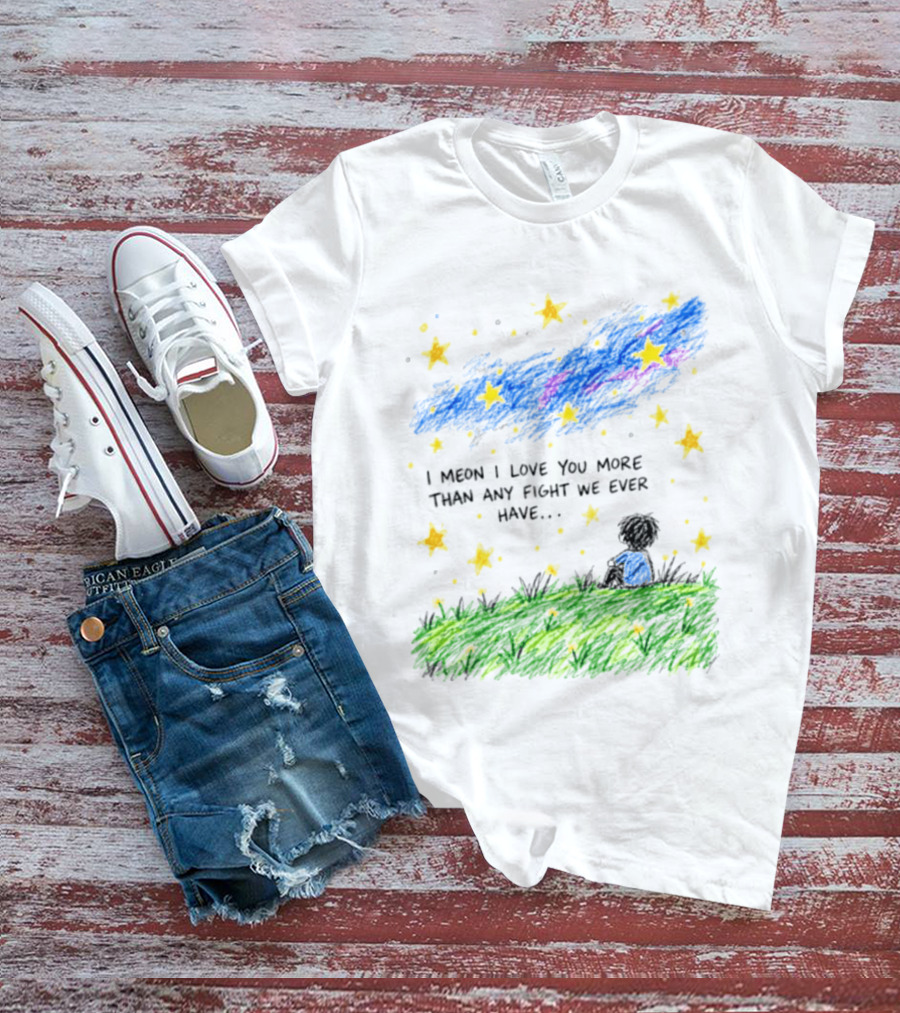 I Meon I Love You More Than Any Fight We Ever Have Starry Night Sky Scene T-Shirt