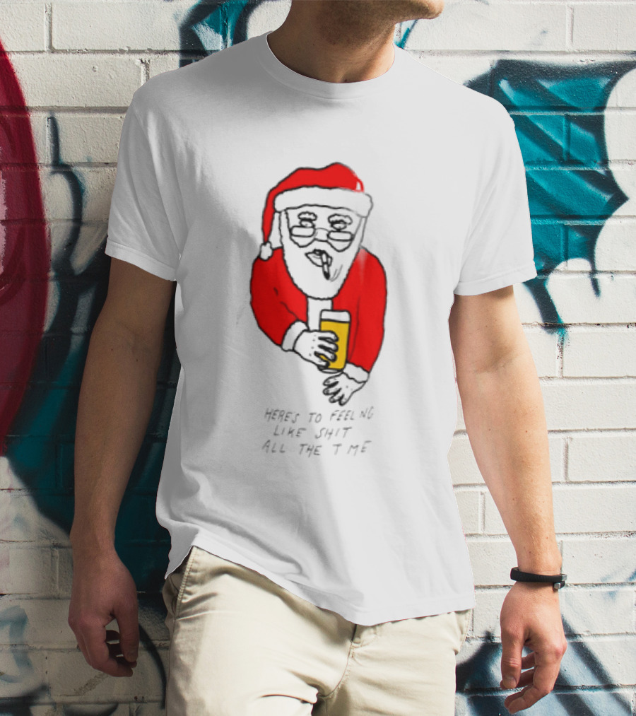 Santa Claus Here Is To Feeling Like Shit All The Time With Beer T-Shirt