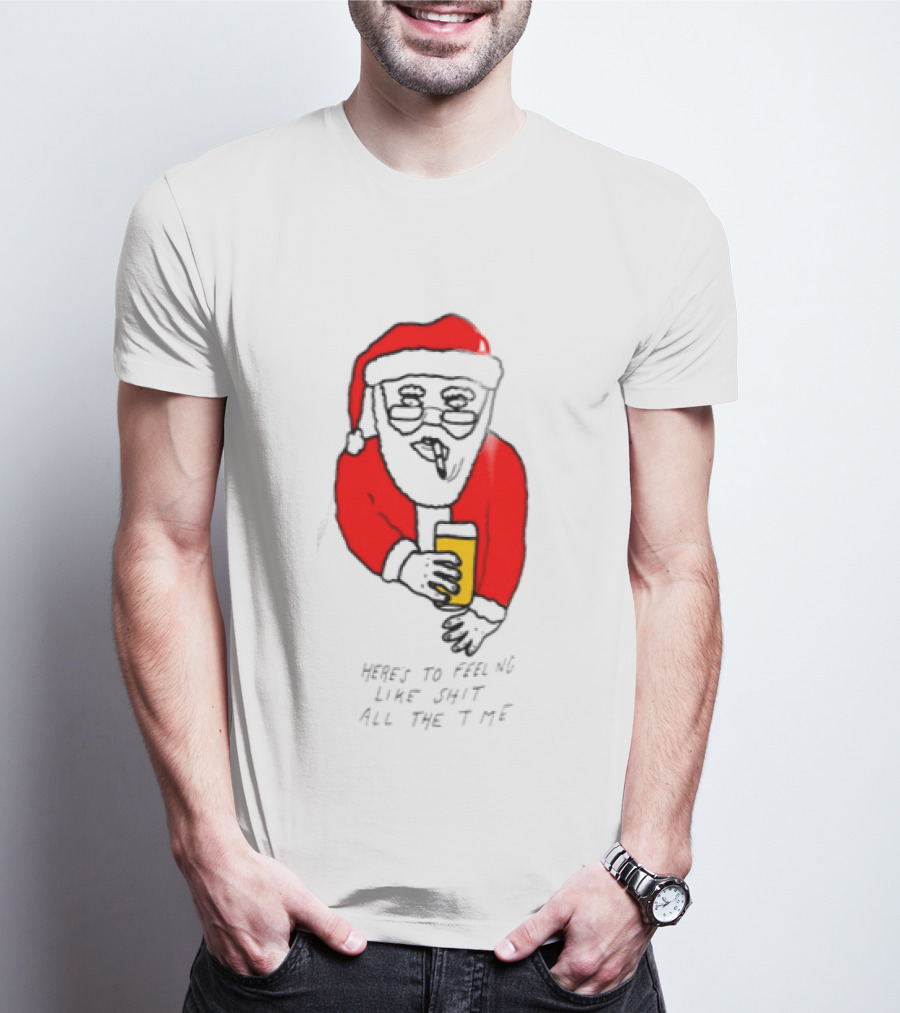 Santa Claus Here Is To Feeling Like Shit All The Time With Beer T-Shirt