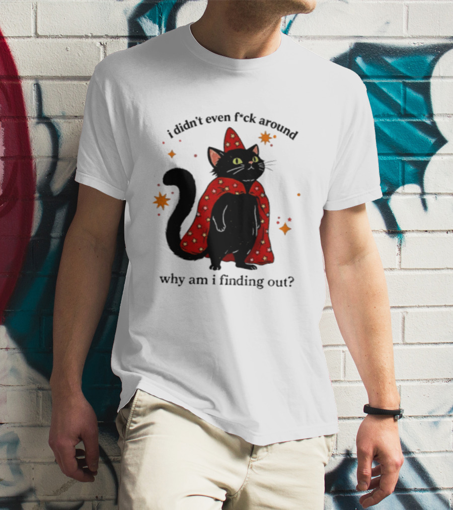 Wizard Cat I Didn't Even F Ck Around Why Am I Finding Out Magic Cloak Stars T-Shirt