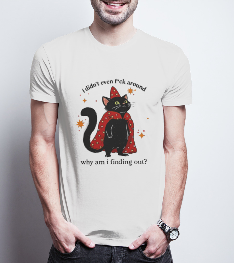 Wizard Cat I Didn't Even F Ck Around Why Am I Finding Out Magic Cloak Stars T-Shirt