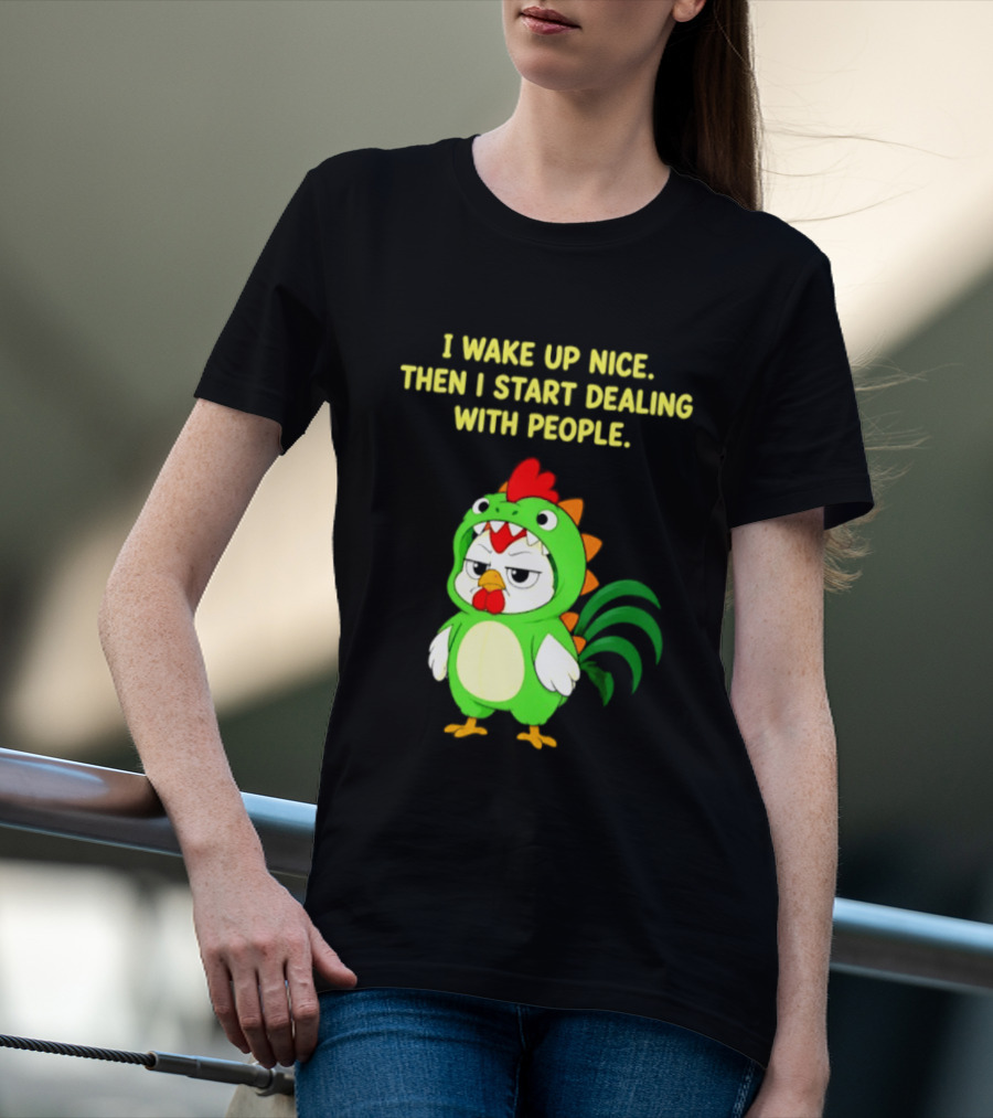 I Wake Up Nice Then I Start Dealing With People Chicken Dinosaur Green Costume T-Shirt