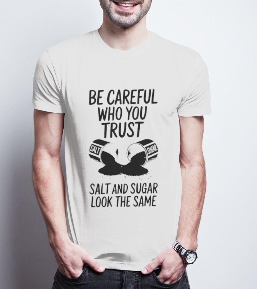 Be Careful Who You Trust Salt And Sugar Look The Same Broken Salt Shakers T-Shirt