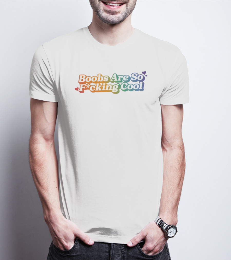 Boobs Are So F*cking Cool Rainbow Hearts T-Shirt
