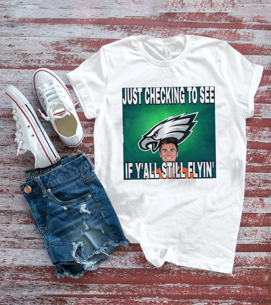 Eagles Just Checking To See If Y'All Still Flyin T-Shirt