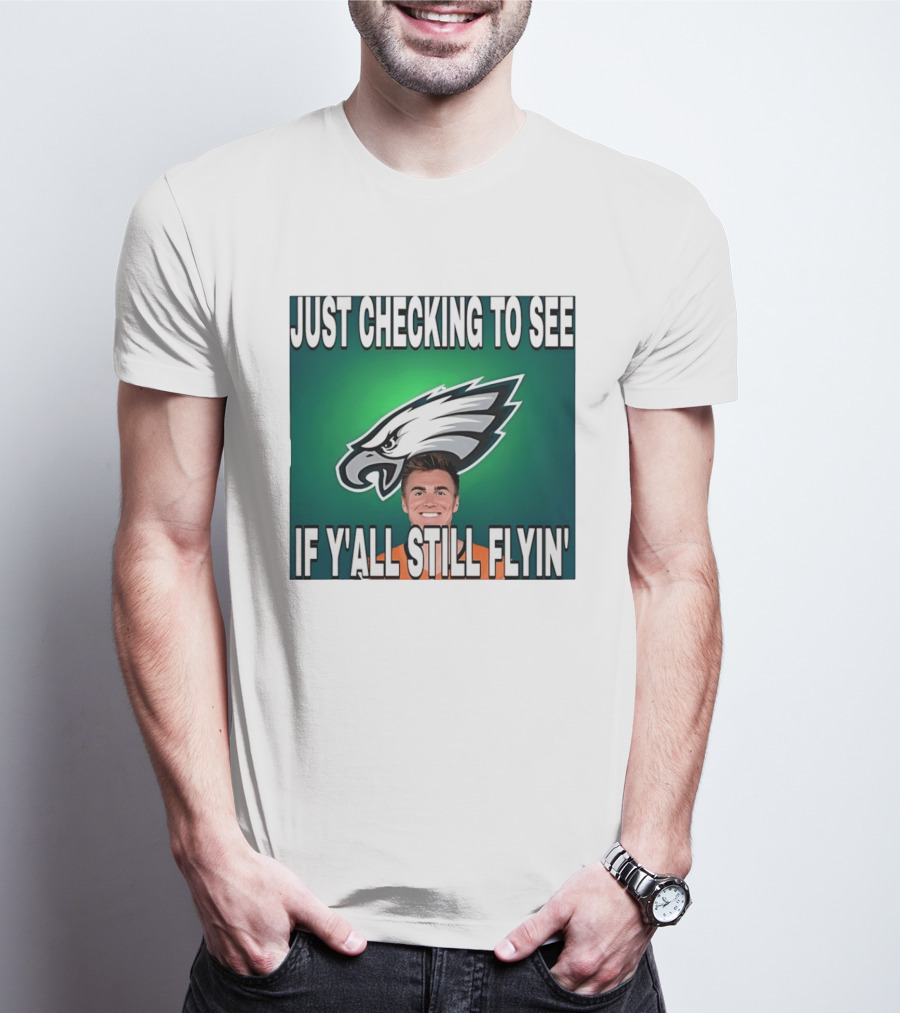 Eagles Just Checking To See If Y'All Still Flyin T-Shirt