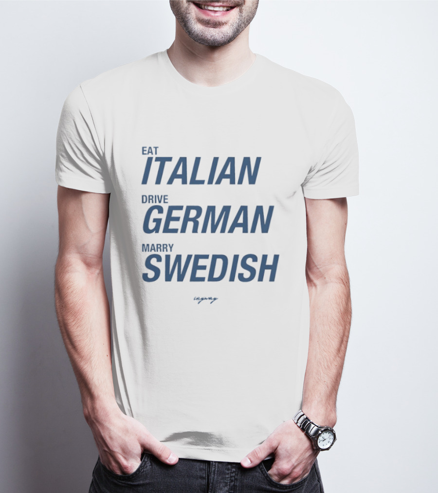 Eat Italian Drive German Marry Swedish T-Shirt