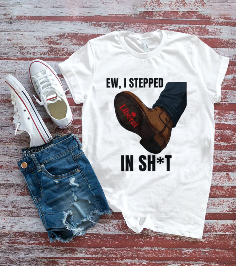 Ew I Stepped In Shit Liberal Maple Leaf Political Satire T-Shirt