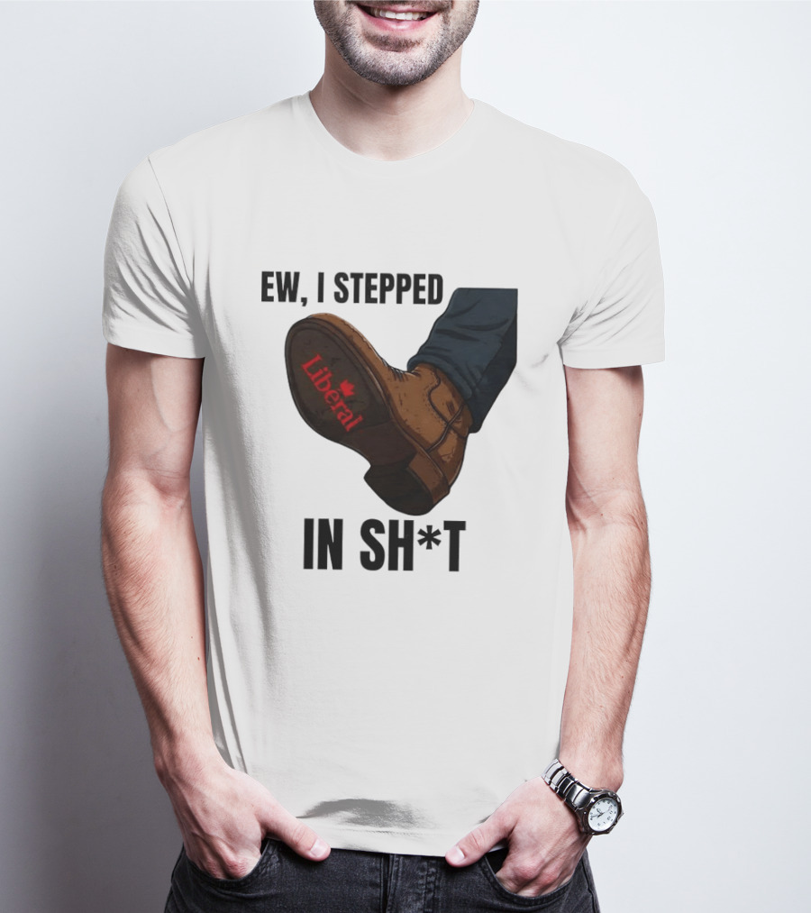 Ew I Stepped In Shit Liberal Maple Leaf Political Satire T-Shirt