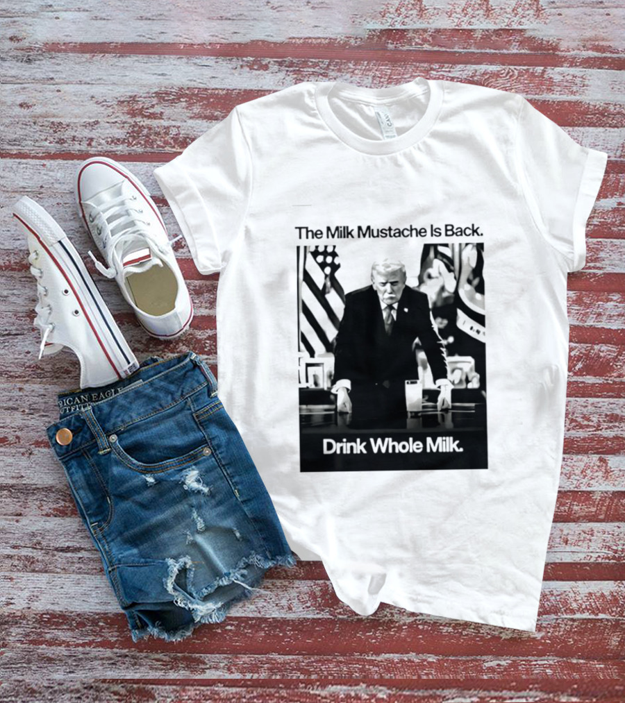 The Milk Mustache Is Back Drink Whole Milk Political Humor T-Shirt