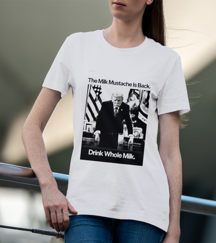 The Milk Mustache Is Back Drink Whole Milk Political Humor T-Shirt