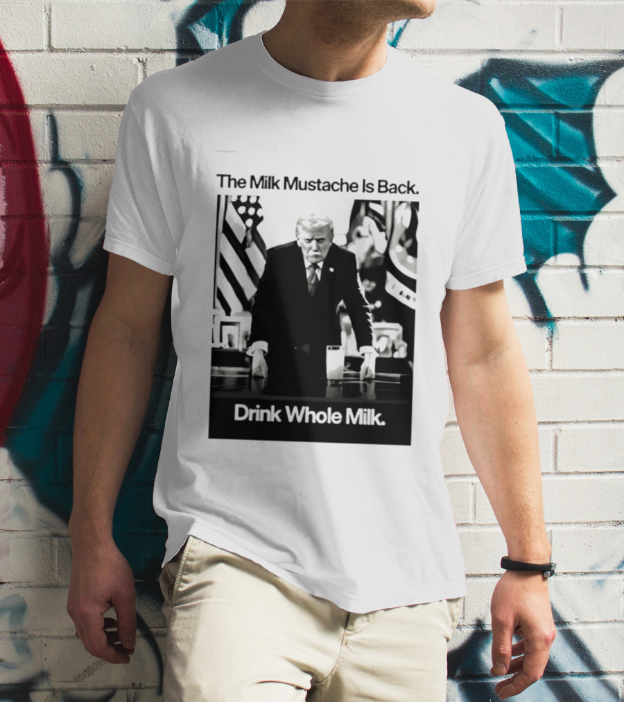 The Milk Mustache Is Back Drink Whole Milk Political Humor T-Shirt