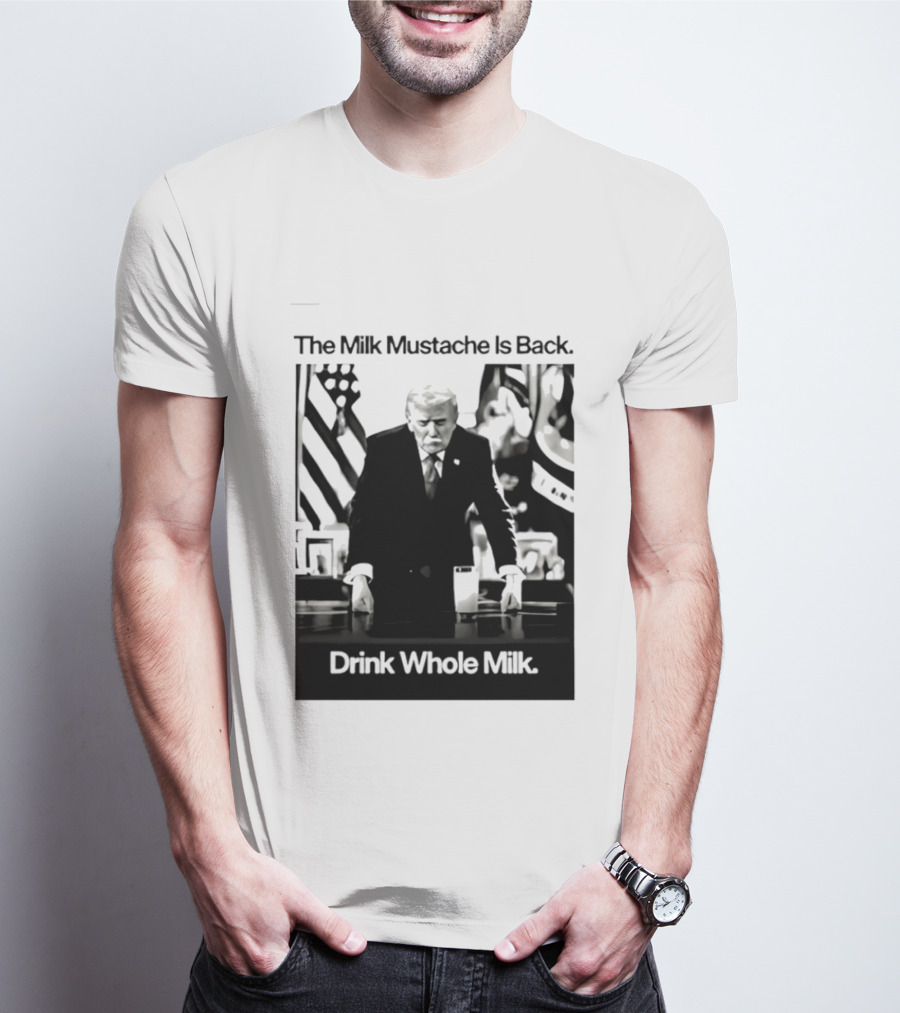 The Milk Mustache Is Back Drink Whole Milk Political Humor T-Shirt